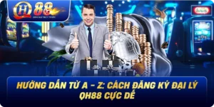 Hướng Dẫn Từ A - Z: Cách Đăng Ký Đại Lý Qh88 Cực Dễ
